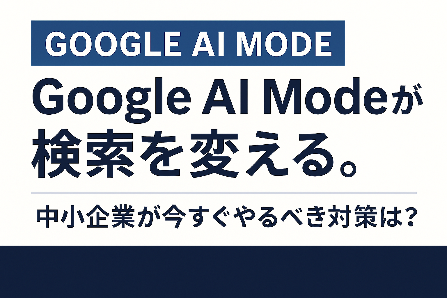 Google AI Mode が検索を変える。中小企業が今すぐやるべき対策とは?