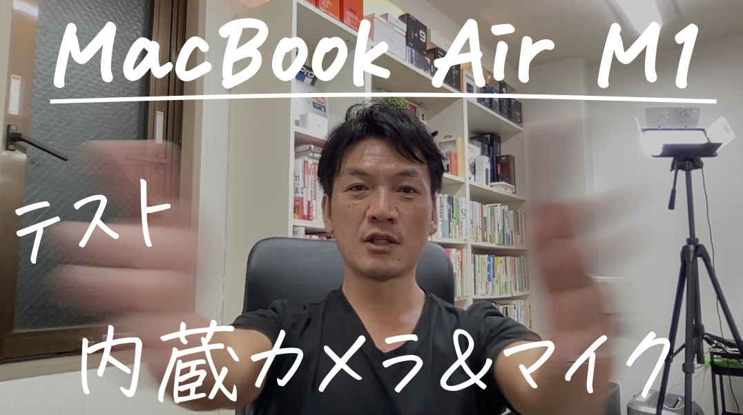 【MacBook Air M1】の内蔵カメラ＆マイクのテスト　YouTubeの動画撮影したらどうなのか？